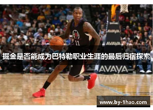 掘金是否能成为巴特勒职业生涯的最后归宿探索