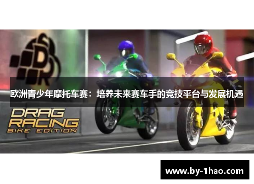 欧洲青少年摩托车赛：培养未来赛车手的竞技平台与发展机遇