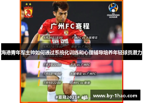 海港青年军主帅如何通过系统化训练和心理辅导培养年轻球员潜力