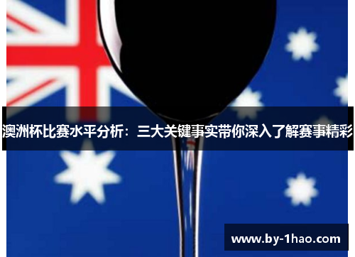 澳洲杯比赛水平分析：三大关键事实带你深入了解赛事精彩