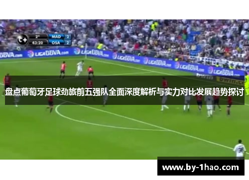 盘点葡萄牙足球劲旅前五强队全面深度解析与实力对比发展趋势探讨